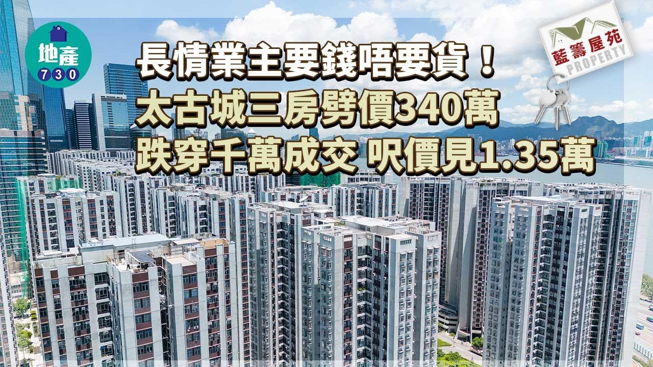 長情業主要錢唔要貨！太古城三房狠劈340萬 跌穿千萬成交 呎價1.35萬