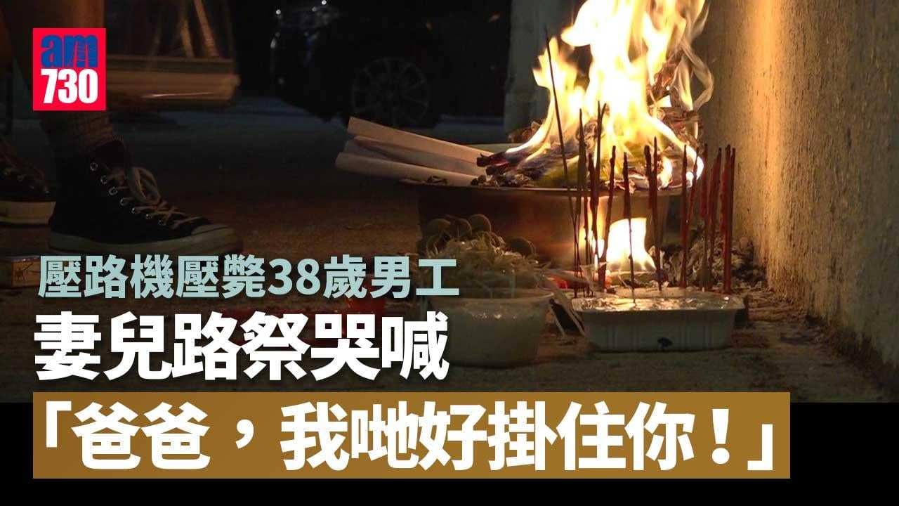 壓路機壓斃38歲男工 妻兒路祭哭喊「爸爸，我哋好掛住你！」