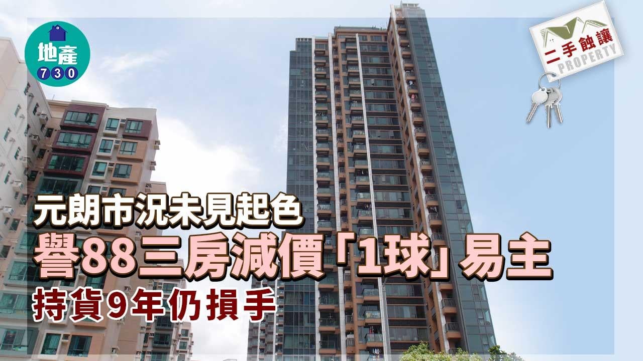 二手蝕讓｜元朗市況未見起色 譽88三房減價「1球」易主 持貨9年仍損手