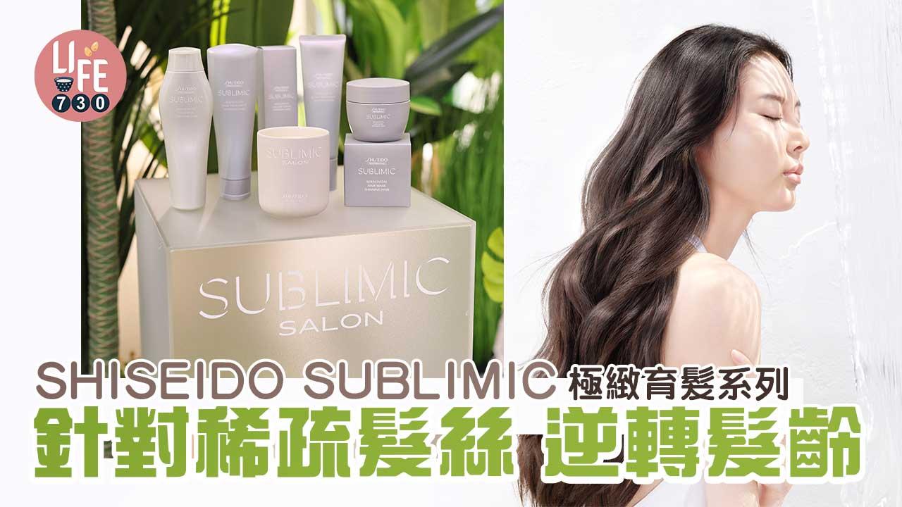 女生護髮｜SHISEIDO SUBLIMIC極緻育髮系列 針對稀疏髮絲 逆轉髮齡 