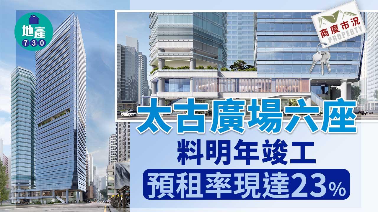 商廈市況｜太古廣場六座料明年竣工 預租率現達23%