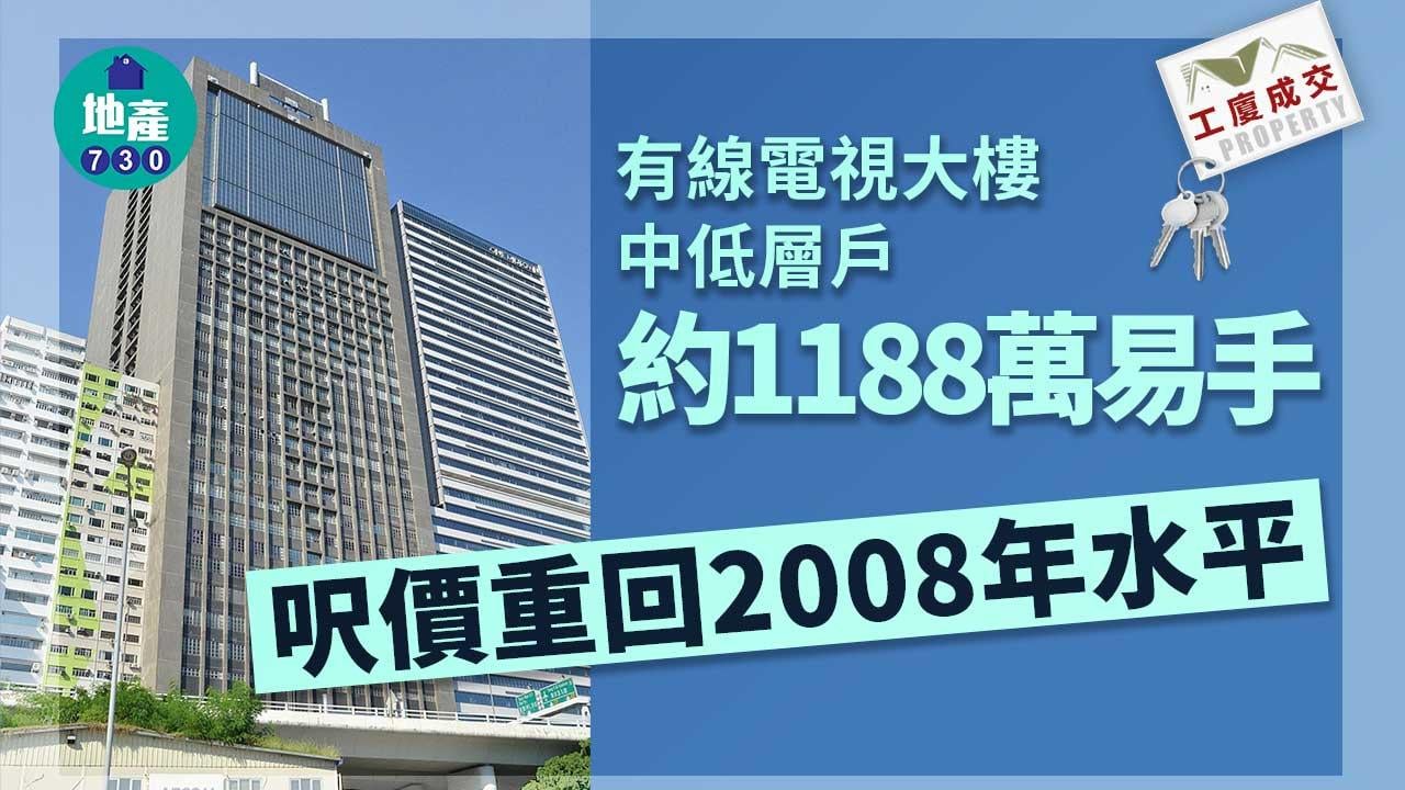 工廈成交｜有線電視大樓中低層戶約1188萬易手 呎價重回2008年水平