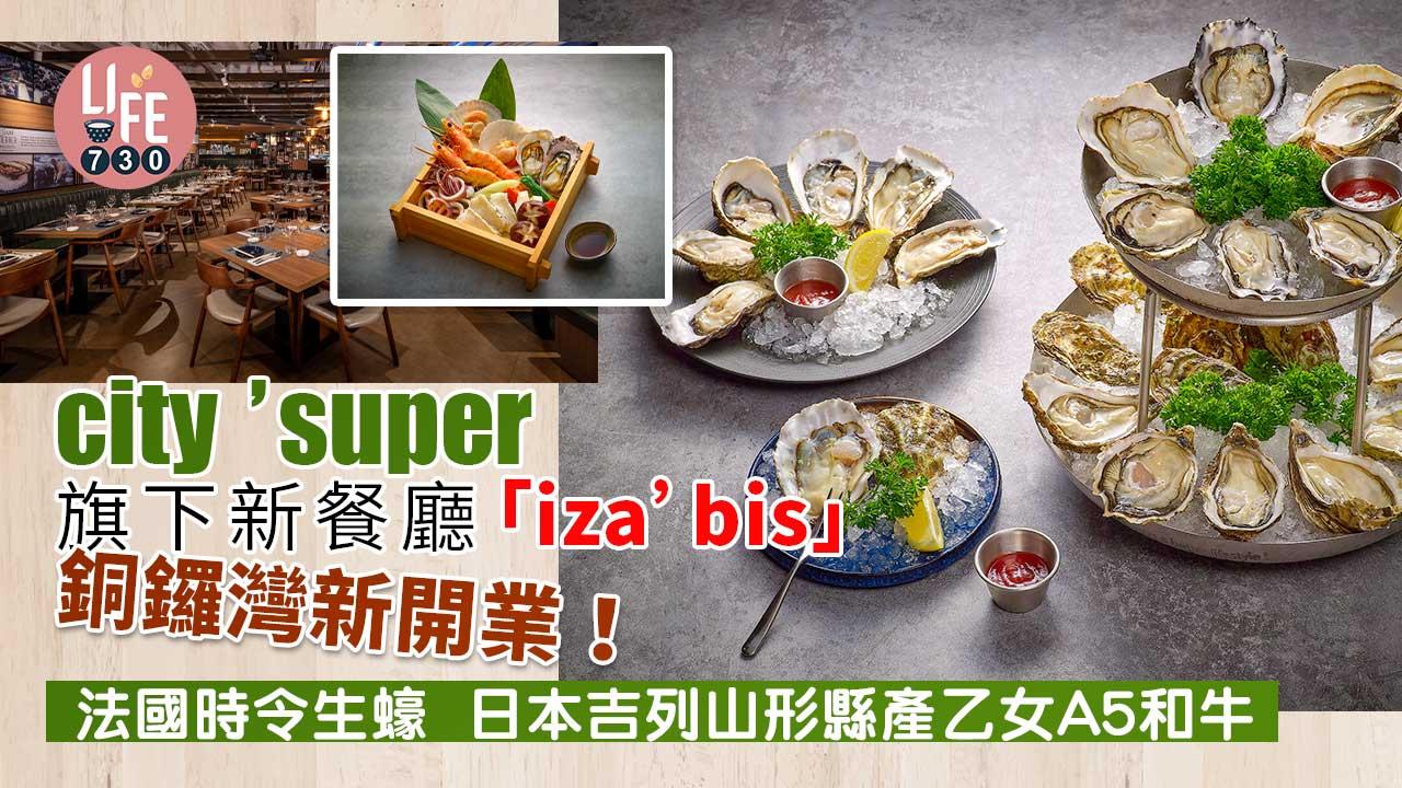 銅鑼灣美食｜city’super旗下新餐廳「iza’bis」銅鑼灣開業 ＄58起歎法國時令生蠔＋日本吉列山形縣產A5和牛