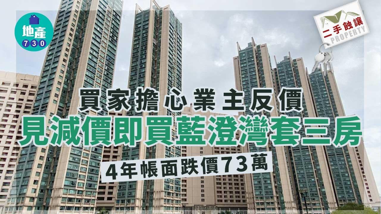 二手蝕讓｜買家擔心業主反價 見減價即買藍澄灣套三房 4年帳面跌價73萬
