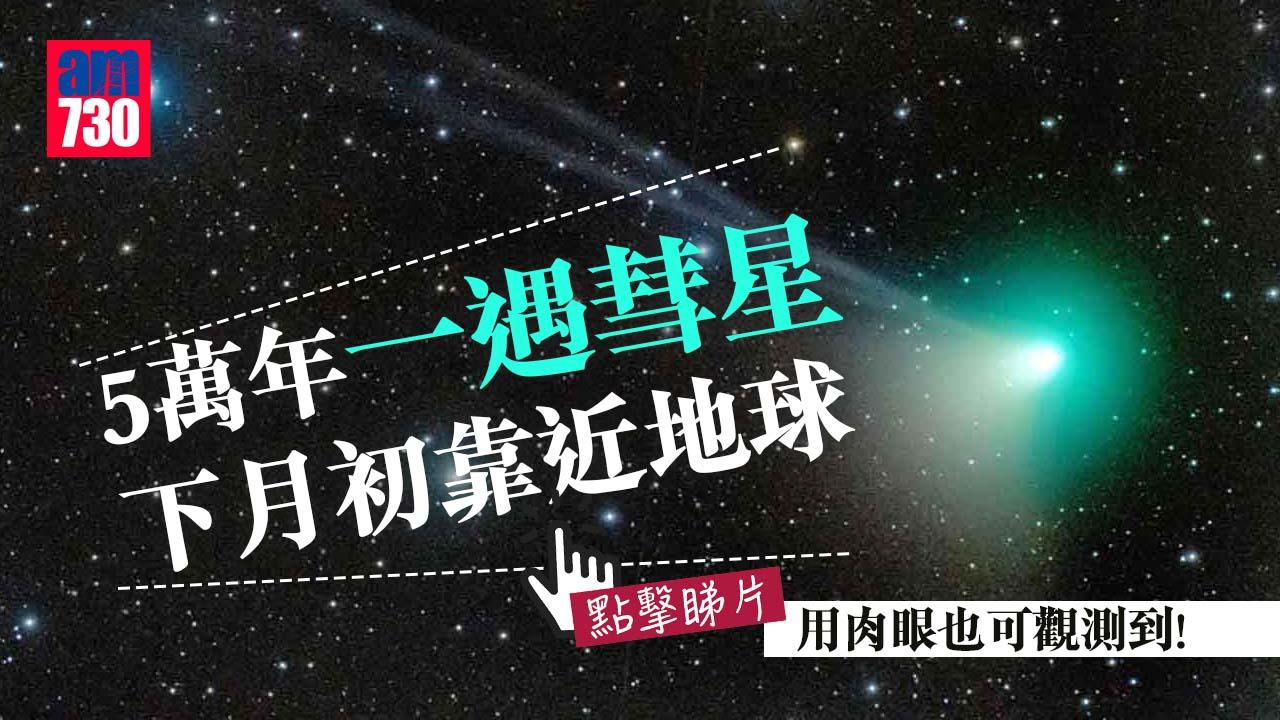 肉眼或可見 5萬年一遇彗星下月初靠近地球(有片)