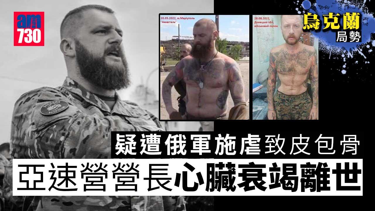 烏克蘭局勢｜曾被俄俘虜致皮包骨獲釋　亞速營營長心臟衰竭離世