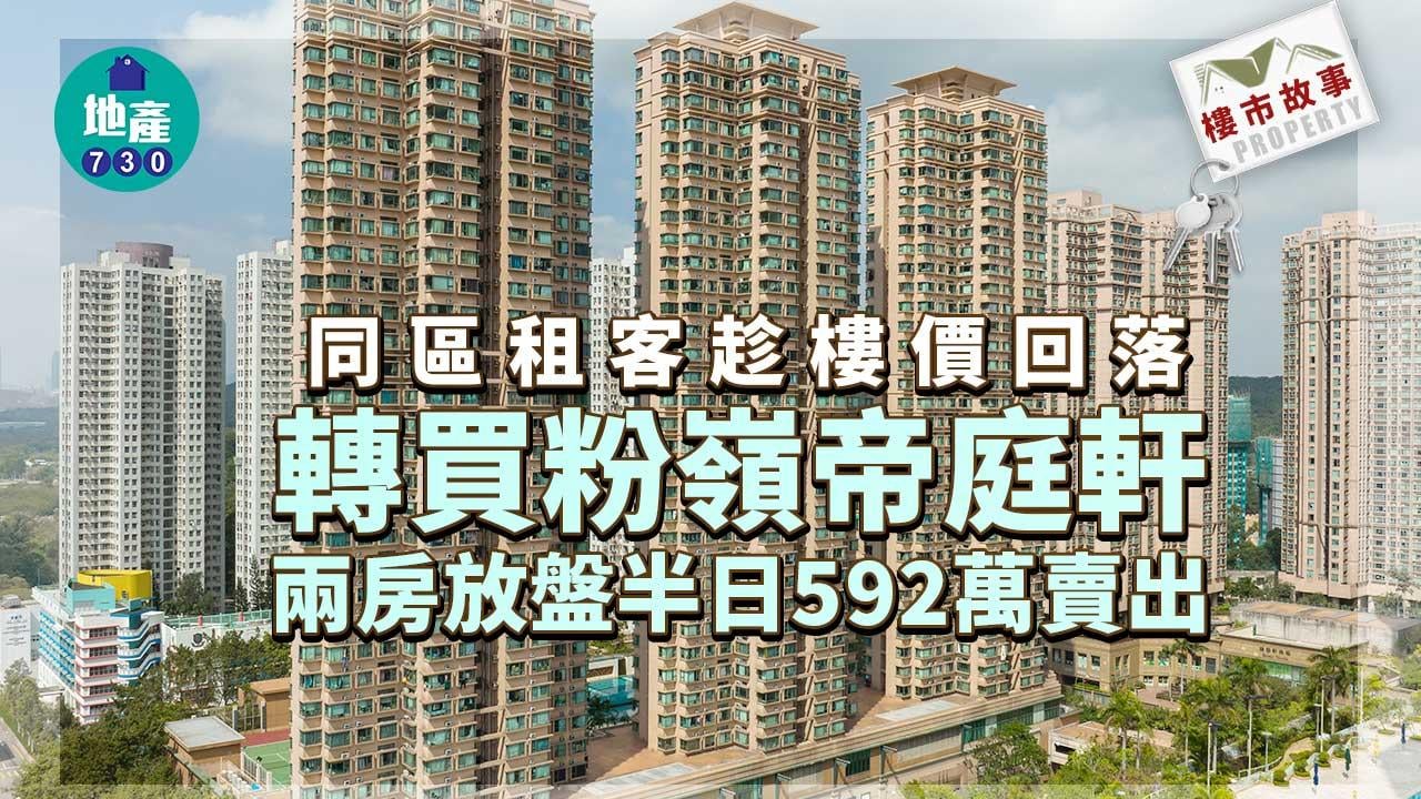 樓市故事｜同區租客趁樓價回落轉買粉嶺帝庭軒 兩房放盤半日592萬賣出