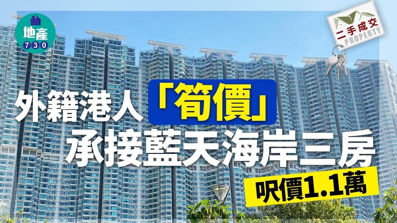 二手樓成交｜外籍港人「筍價」承接藍天海岸三房 呎價1.1萬