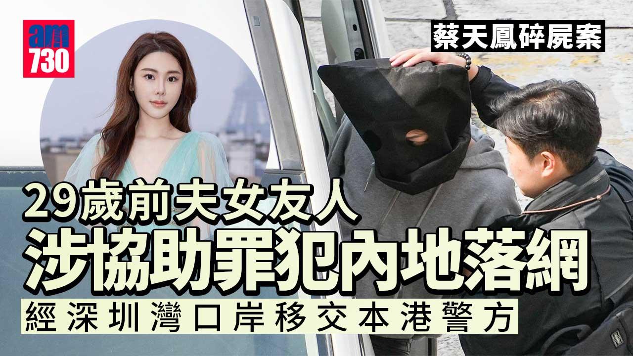 蔡天鳳碎屍案｜29歲女疑犯涉協助罪犯內地落網  經深圳灣口岸移交本港警方 (持續更新)