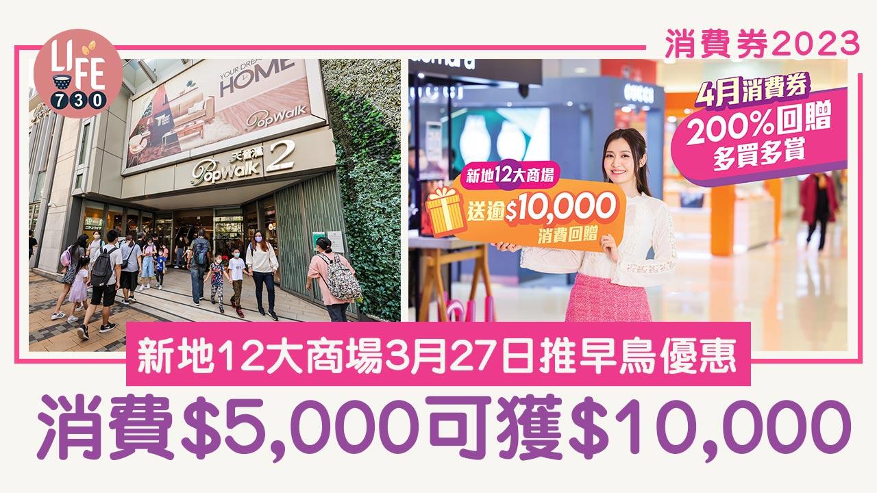 消費券2023｜新地12大商場早鳥優惠3月27日登場 消費$5,000可獲$10,000 高達200%回贈