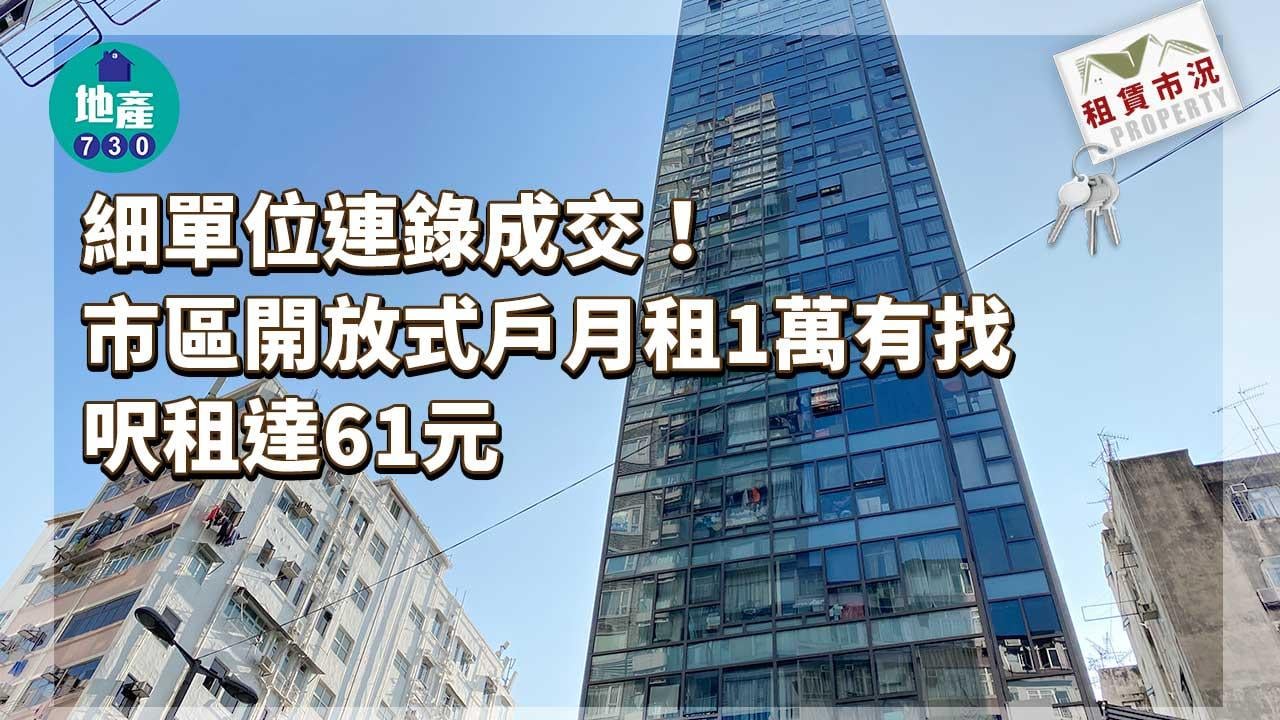 租賃市況｜細單位連錄成交！市區開放式戶月租1萬有找 呎租達61元