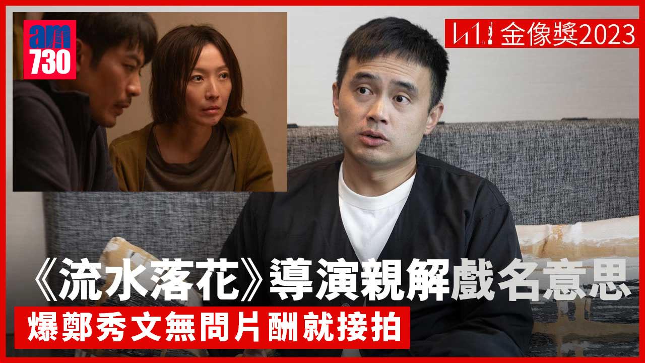 金像獎2023｜鄭秀文超nice合作冇壓力 導演賈勝楓親解戲名《流水落花》意思