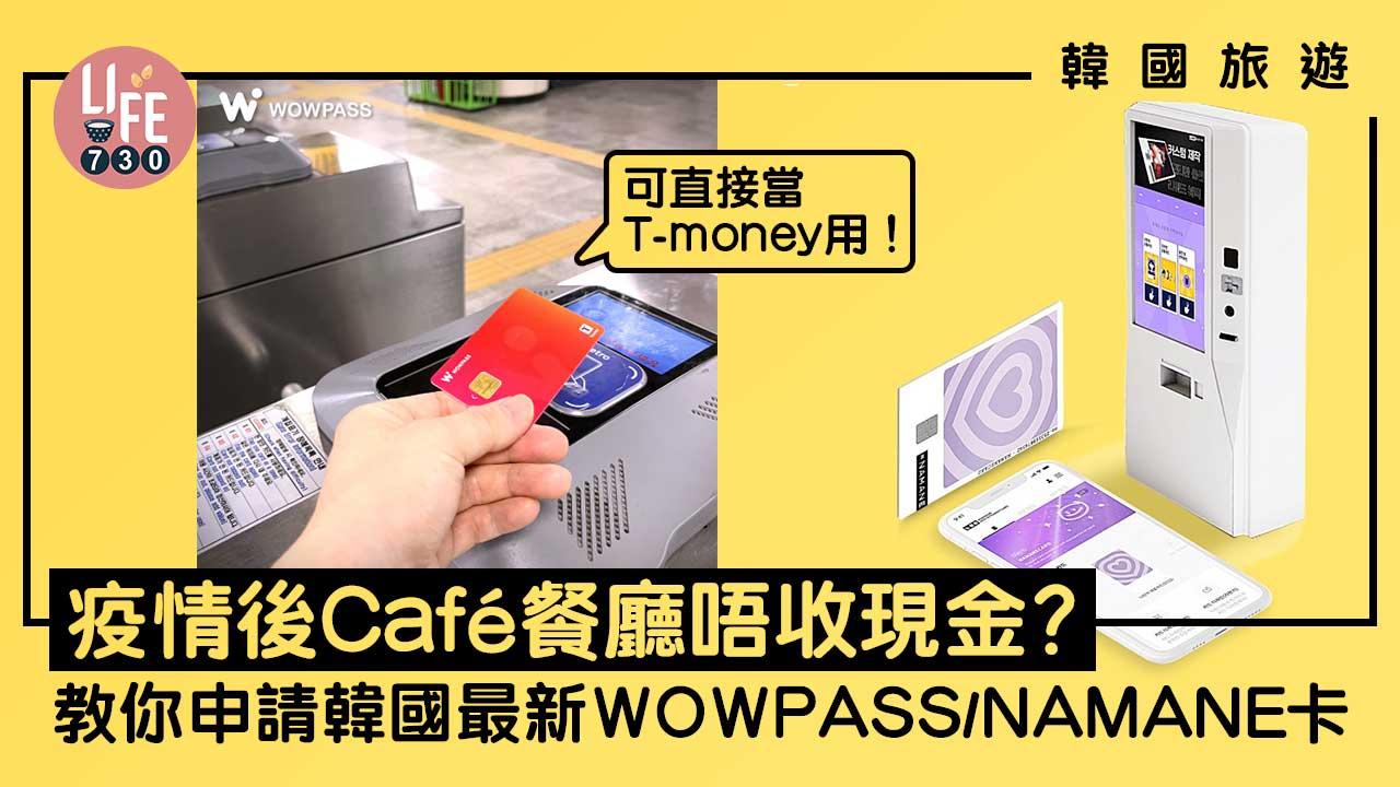 韓國旅遊｜疫情後Café餐廳唔收現金？ 一文睇清最新WOWPASS & NAMANE卡 申請方法/機器位置/APP/費用 取代T-Money直接當交通卡+現金卡用！