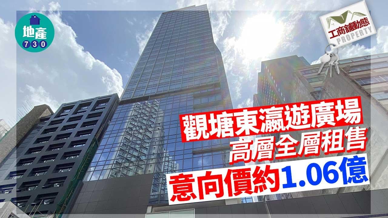 工商舖動態｜觀塘東瀛遊廣場高層全層租售 意向價約1.06億