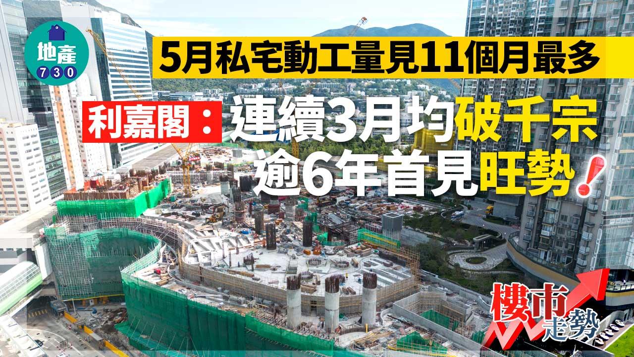 樓市數據｜5月私宅動工量見11個月最多 利嘉閣：連續3月均破千宗 逾6年首見旺勢