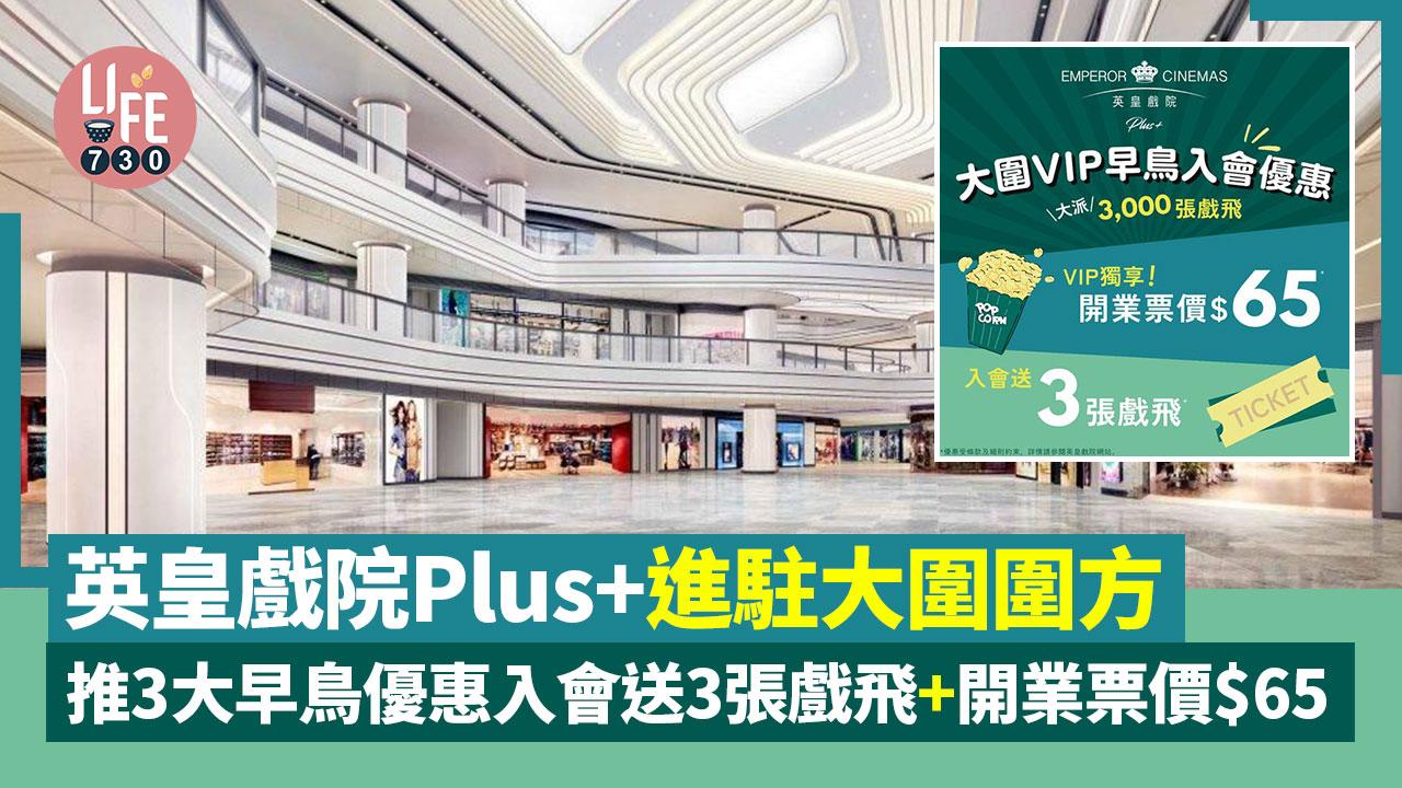 圍方開幕｜英皇戲院Plus+進駐大圍圍方 推3大早鳥優惠 入會送3張戲飛+開業票價$65