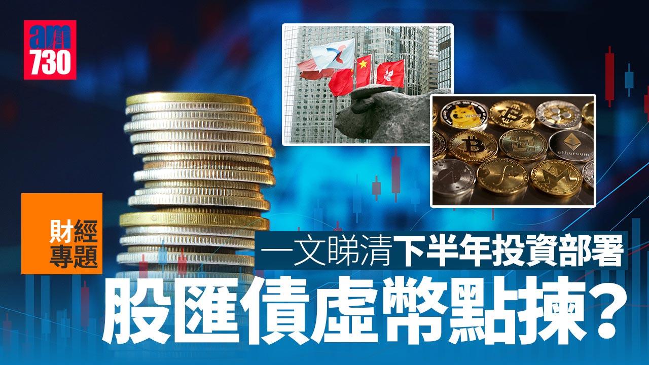 財經專題｜一文睇清 下半年投資部署 股匯債虛幣點揀？
