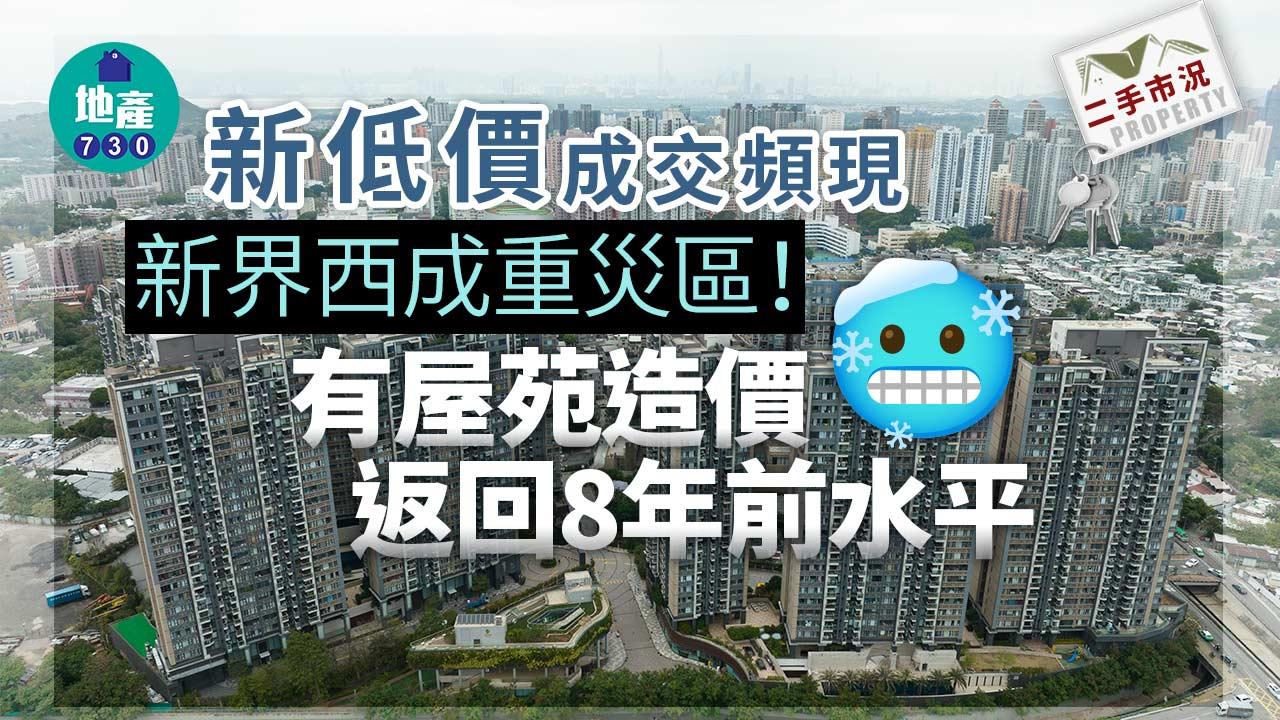 二手市況｜新低價成交頻現 新界西成重災區 有屋苑造價返回8年前水平