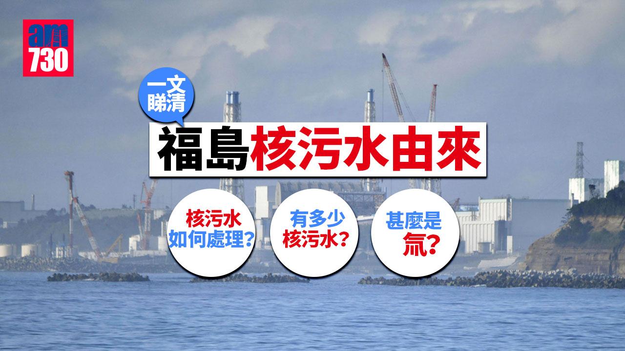 福島核污水｜一文睇清福島核污水由來 儲存多少？ 安全性如何？