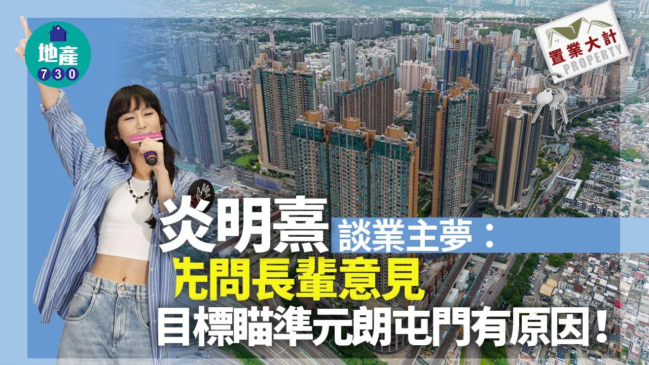 置業大計｜炎明熹談業主夢：先問長輩意見 目標瞄準元朗屯門有原因！