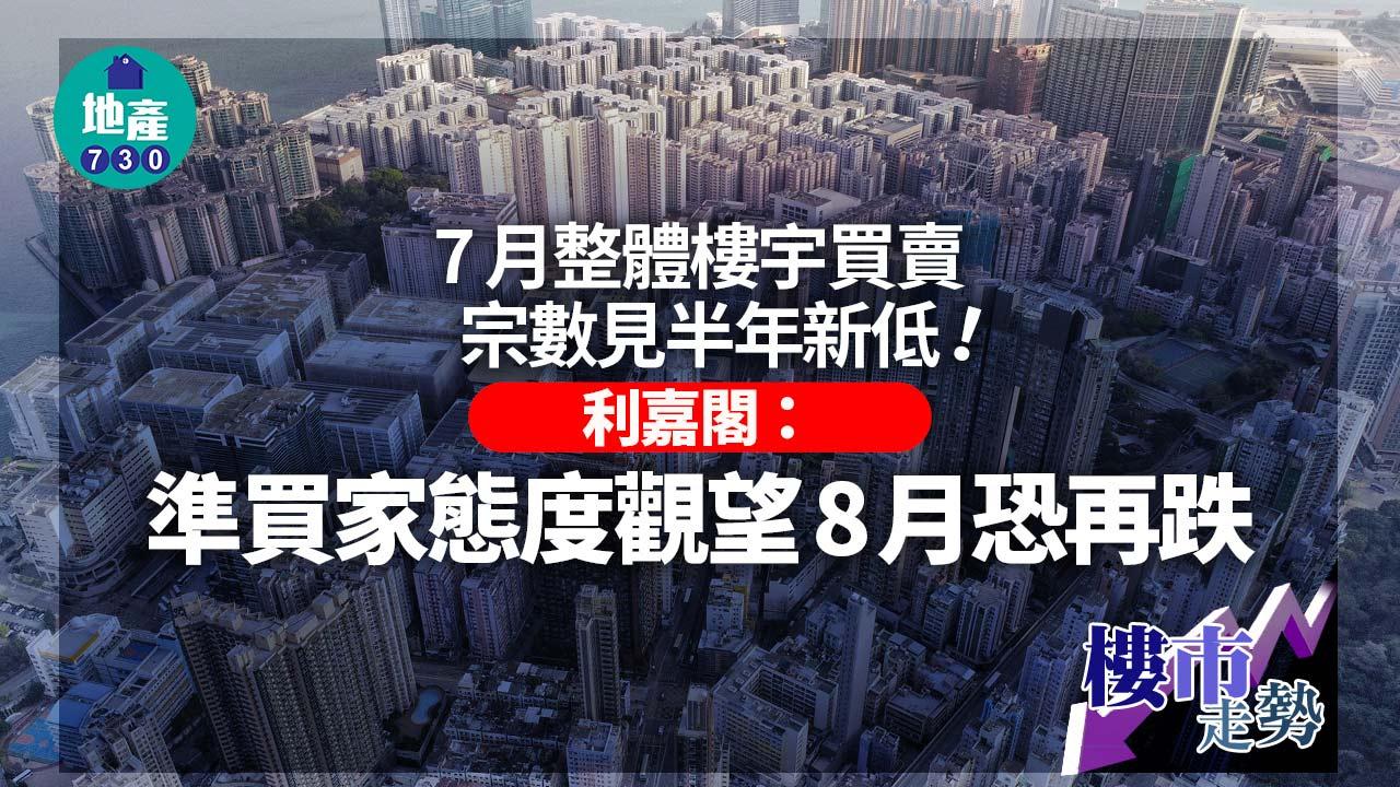7月整體樓宇買賣宗數見半年新低 利嘉閣：準買家態度觀望 8月恐再跌