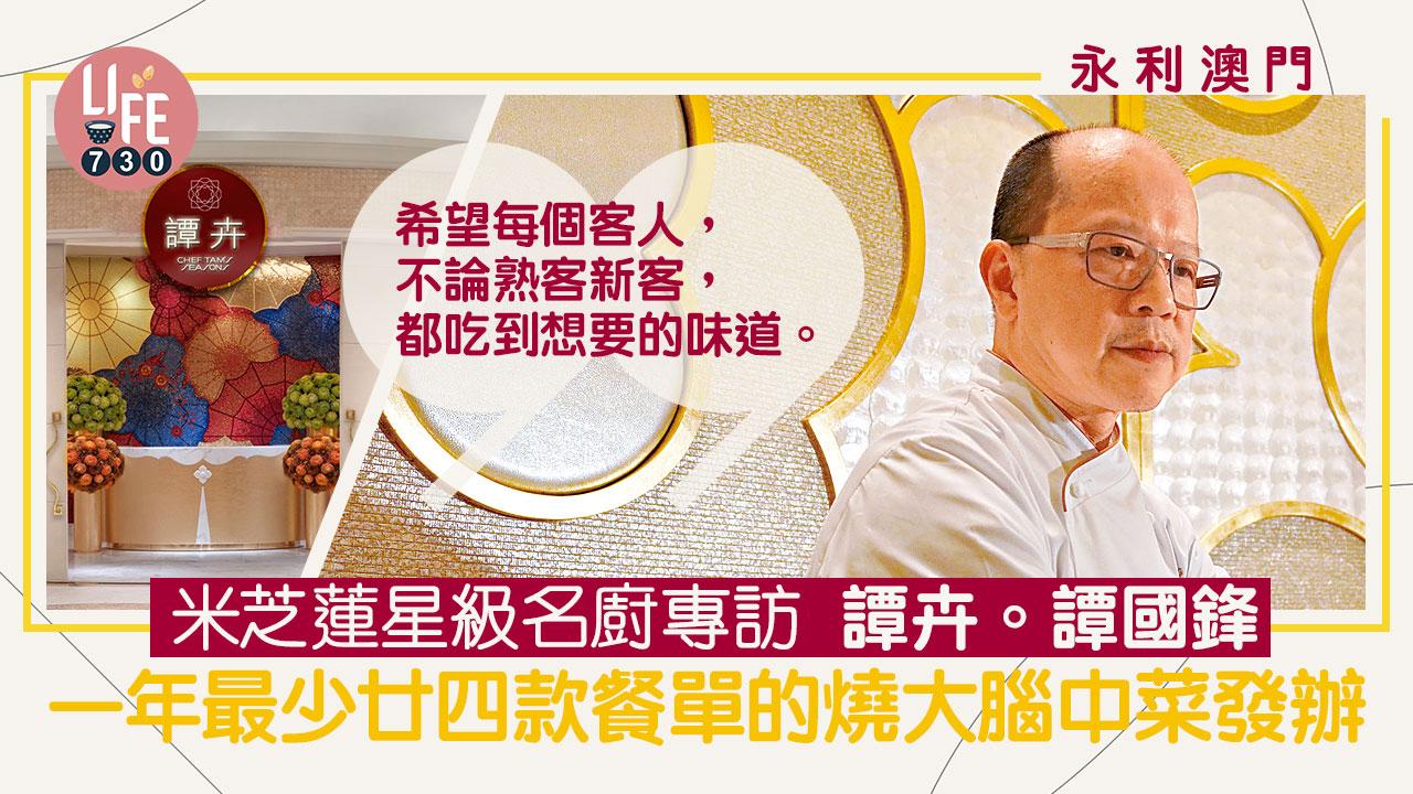 米芝蓮專訪｜永利澳門 譚卉。譚國鋒 一年最少廿四款餐單的燒大腦中菜發辦