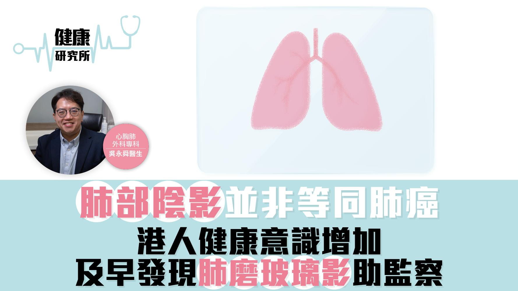 健康研究所｜肺部陰影並非等同肺癌 港人健康意識增加 及早發現肺磨玻璃影助監察