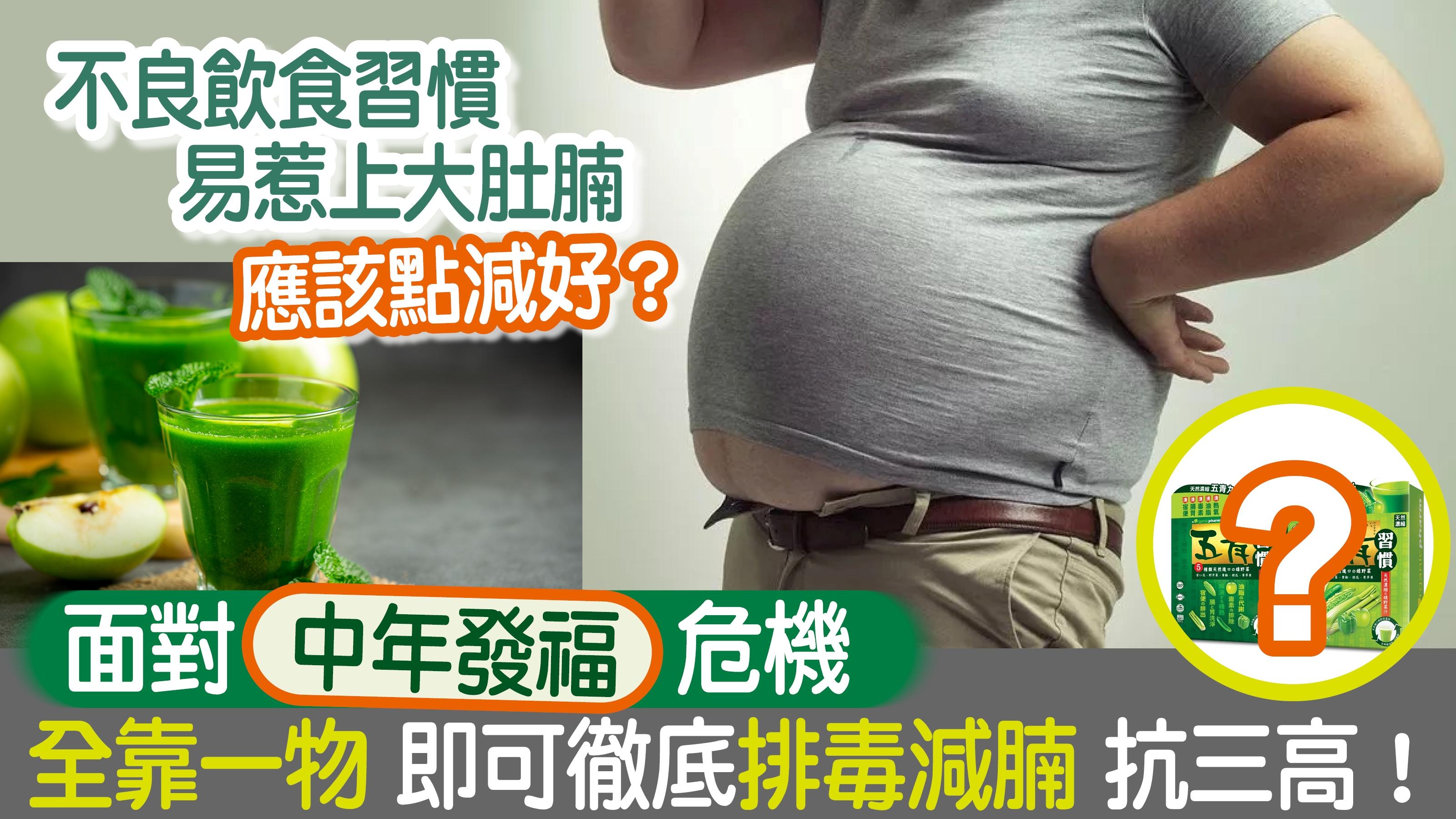 中年危機｜不良飲食習慣易惹上大肚腩 應該點減好？面對「中年發福」危機 全靠一物即可徹底排毒減腩 抗三高！
