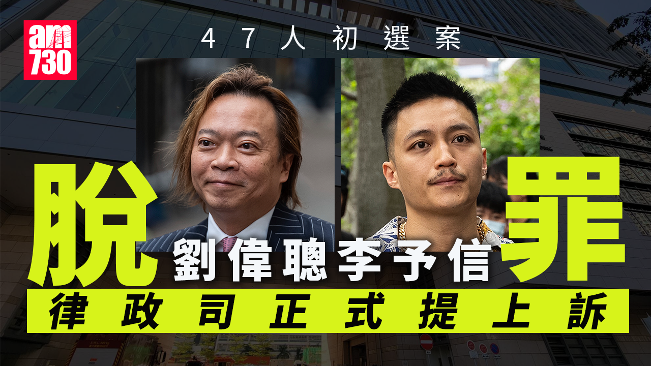 47人初選案｜劉偉聰李予信脫罪　律政司正式提上訴