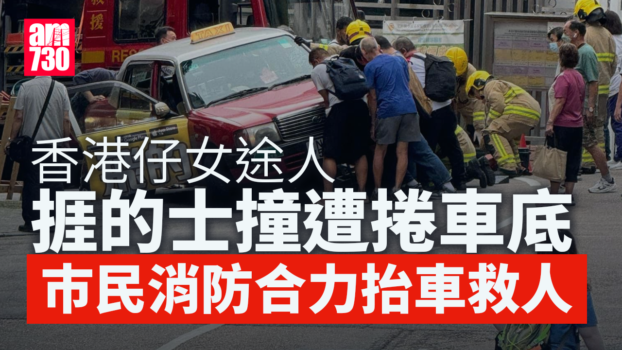 香港仔女途人捱的士撞遭捲車底　巿民消防合力抬車救人