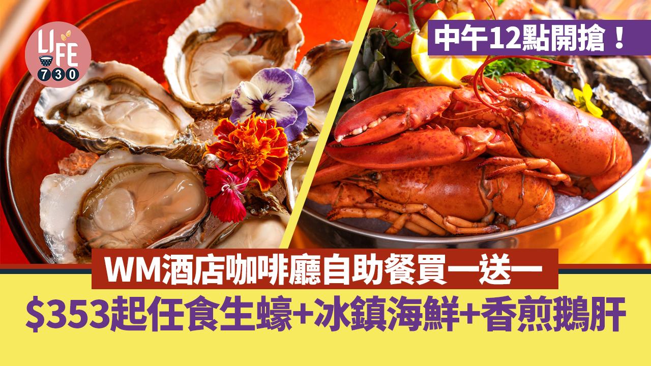 父親節2024｜WM酒店咖啡廳自助餐買一送一 $353起任食生蠔+冰鎮海鮮+香煎鵝肝 中午12點開搶！