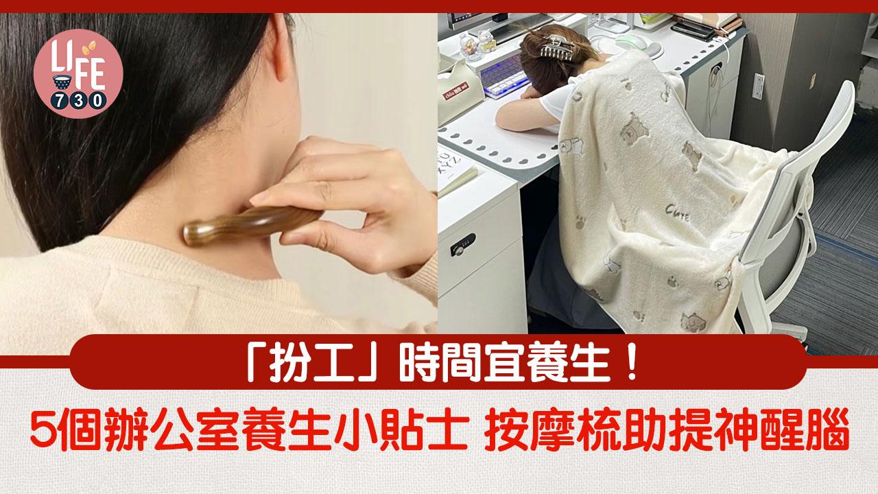 辦公室養生｜「扮工」時間宜養生！5個辦公室養生小貼士 按摩梳助提神醒腦