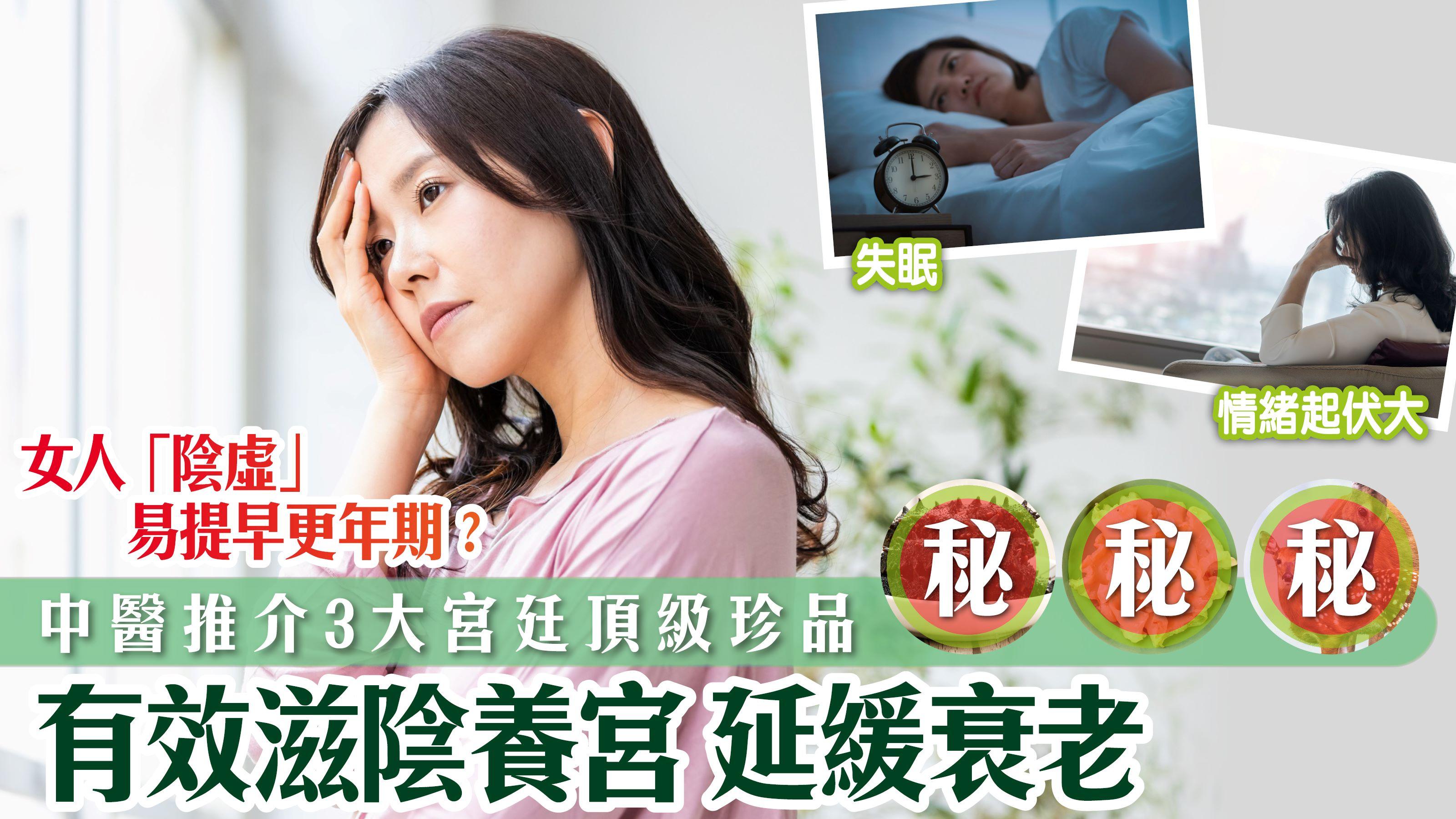 更年期｜女人「陰虛」易提早更年期？ 中醫推介3大宮廷頂級珍品 有效滋陰養宮 延緩衰老