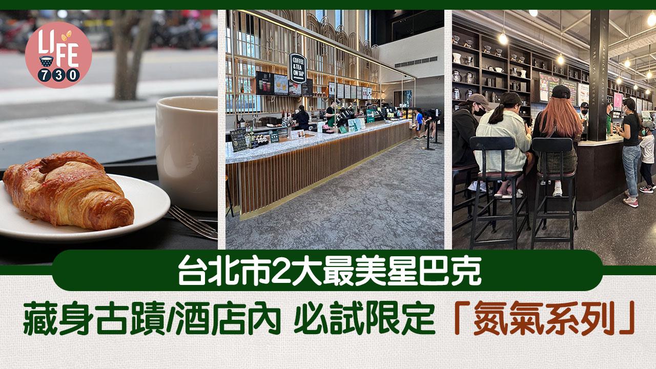 台北旅遊｜台北市中心2大最美星巴克 藏身古蹟/酒店內 必試限定「氮氣系列」