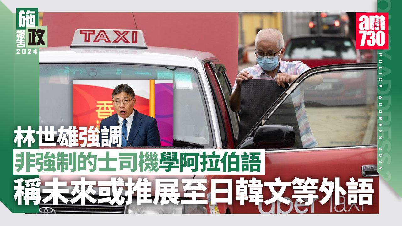 施政報告2024｜指的士司機學阿拉伯語助港好客之都形象　林世雄：探討推展至日韓文