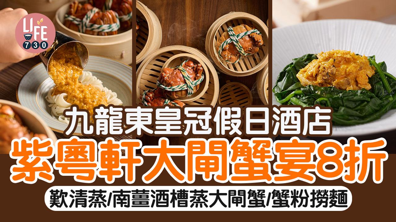 大閘蟹2024│九龍東皇冠假日酒店紫粵軒大閘蟹宴8折！人均$588歎清蒸/南薑酒槽蒸大閘蟹/蟹粉撈麵