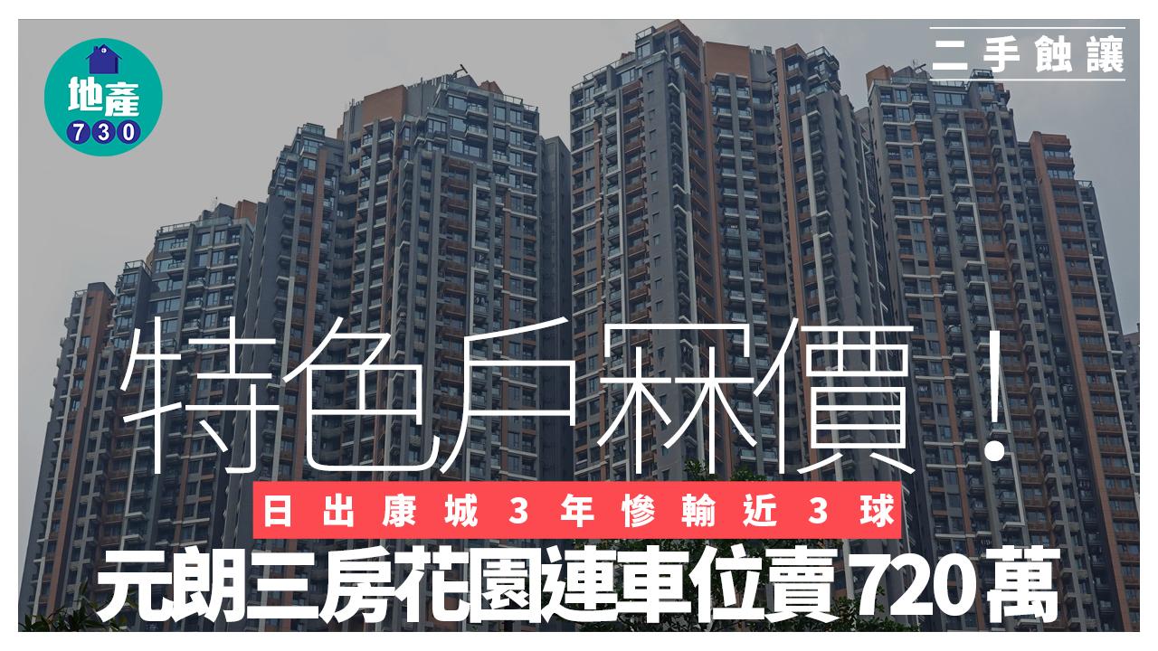 特色戶冧價！日出康城3年慘輸近3球 元朗三房花園連車位賣720萬｜二手蝕讓