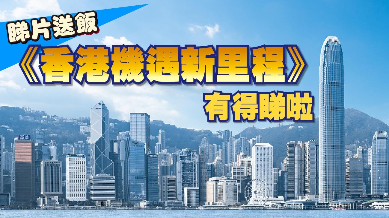 睇片送飯《香港機遇新里程》有得睇啦！