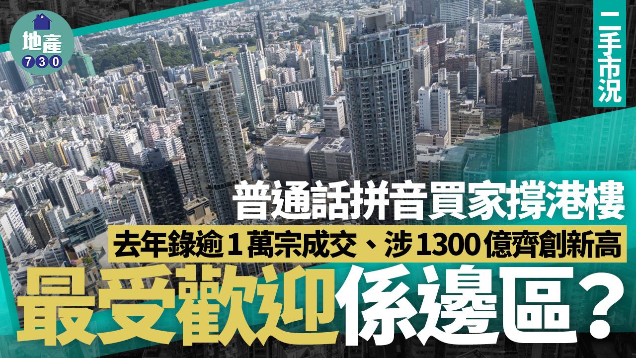 普通話拼音買家撐港樓 去年錄逾1萬宗成交、涉1300億齊創新高 最受歡迎係邊區？｜樓市數據
