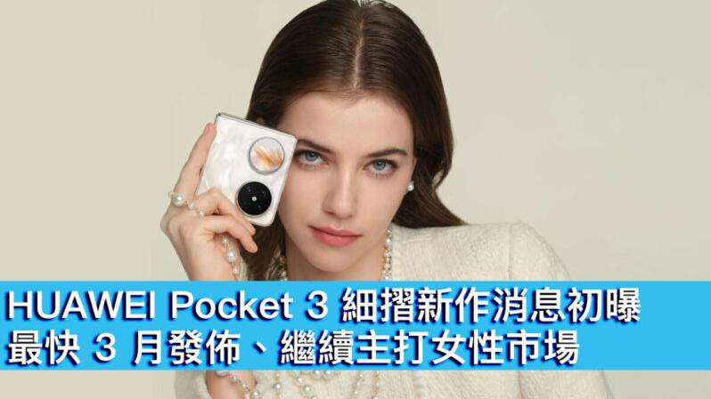HUAWEI Pocket 3細摺新作消息初曝　繼續主打女性市場最快3月發佈