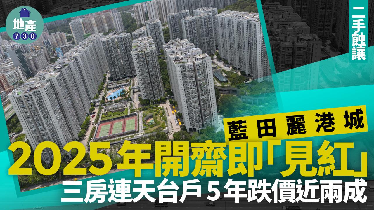 藍田麗港城2025年開齋即「見紅」 三房連天台戶5年跌價近兩成｜二手蝕讓
