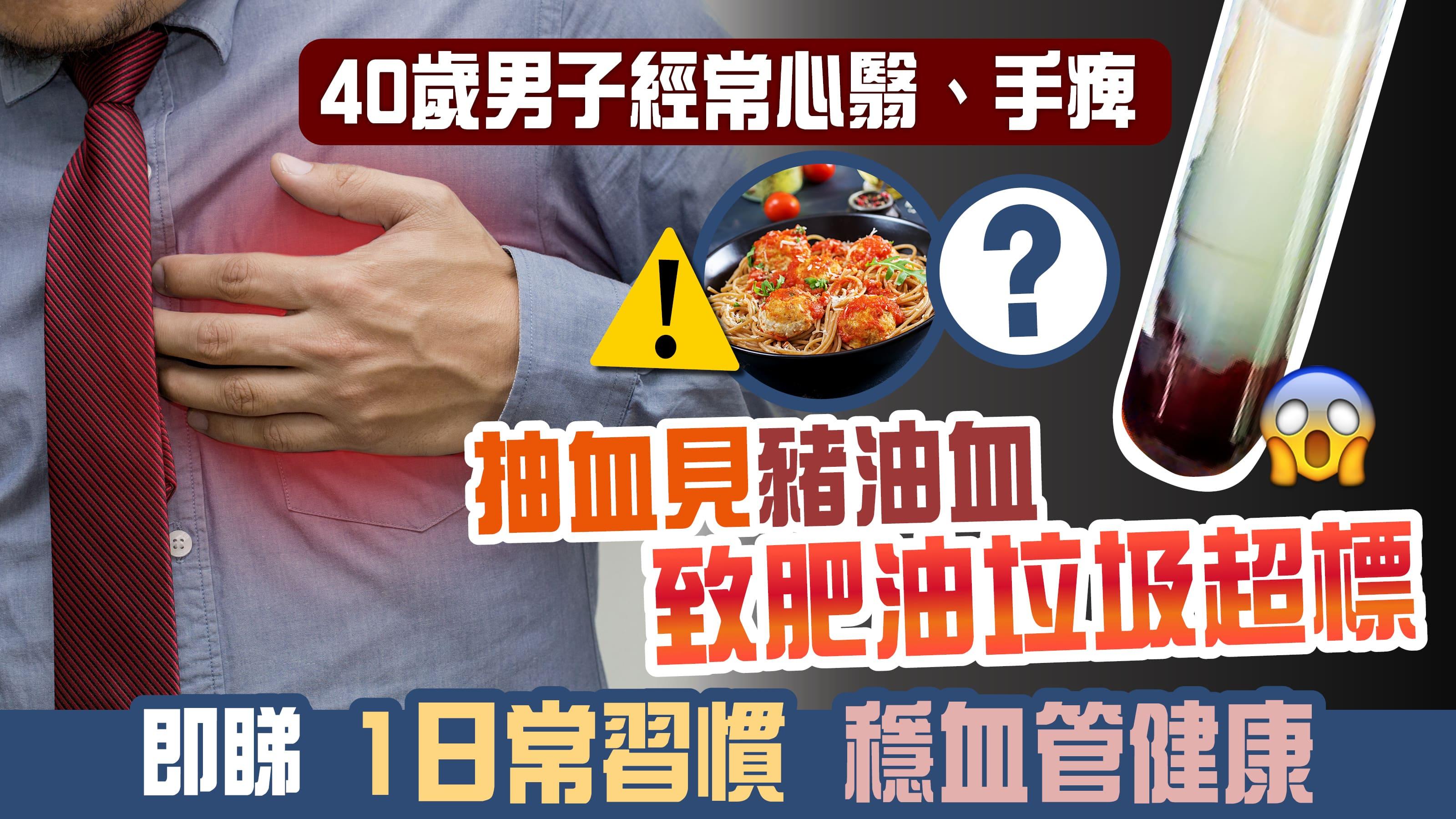 40歲男子見心翳手痺 抽血見豬油血 血管垃圾超標 即睇1日常習慣穩血管健康