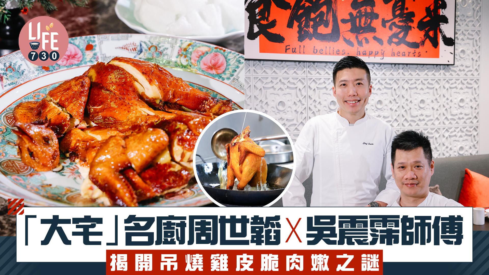 味美道來｜「大宅」名廚周世韜x吳震霈師傅揭開吊燒雞皮脆肉嫩之謎(有片)