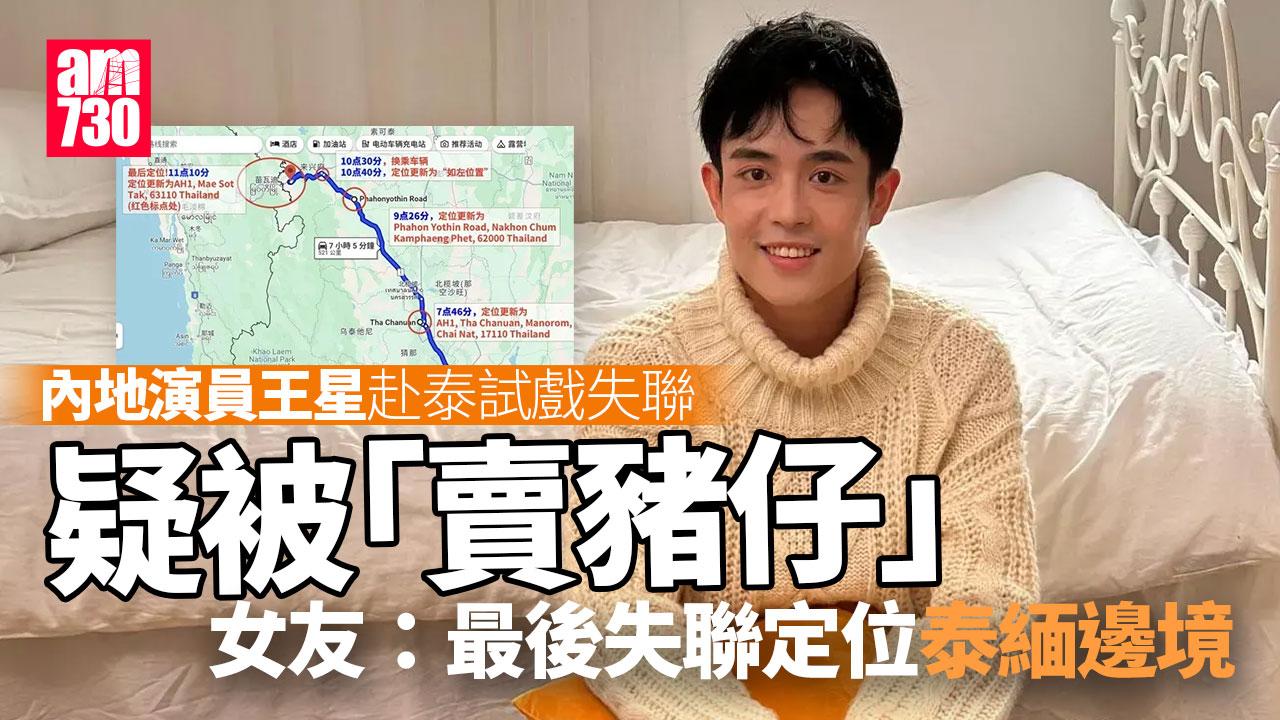 內地演員王星赴泰試戲竟失聯疑被「賣豬仔」　獲舒淇、龔俊等多位明星聲援