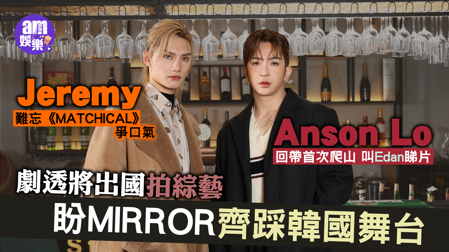 專訪｜盧瀚霆李駿傑劇透出國拍綜藝  Anson Lo盼MIRROR齊攻韓 Jeremy難忘《MATCHICAL》爭口氣 (有片)