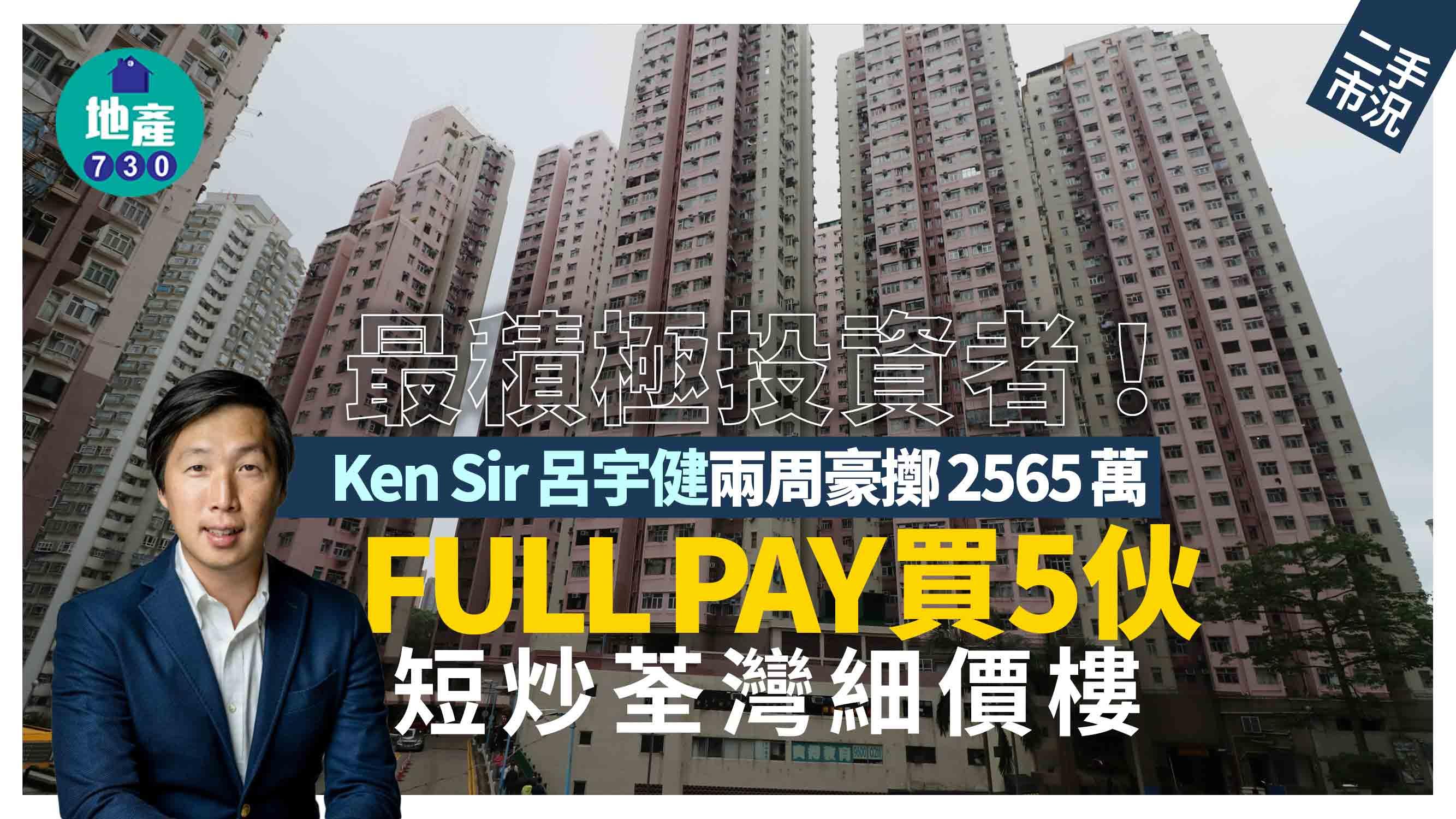 最積極投資者！Ken Sir呂宇健兩周豪擲2565萬FULL PAY買5伙 短炒荃灣細價樓｜二手市況