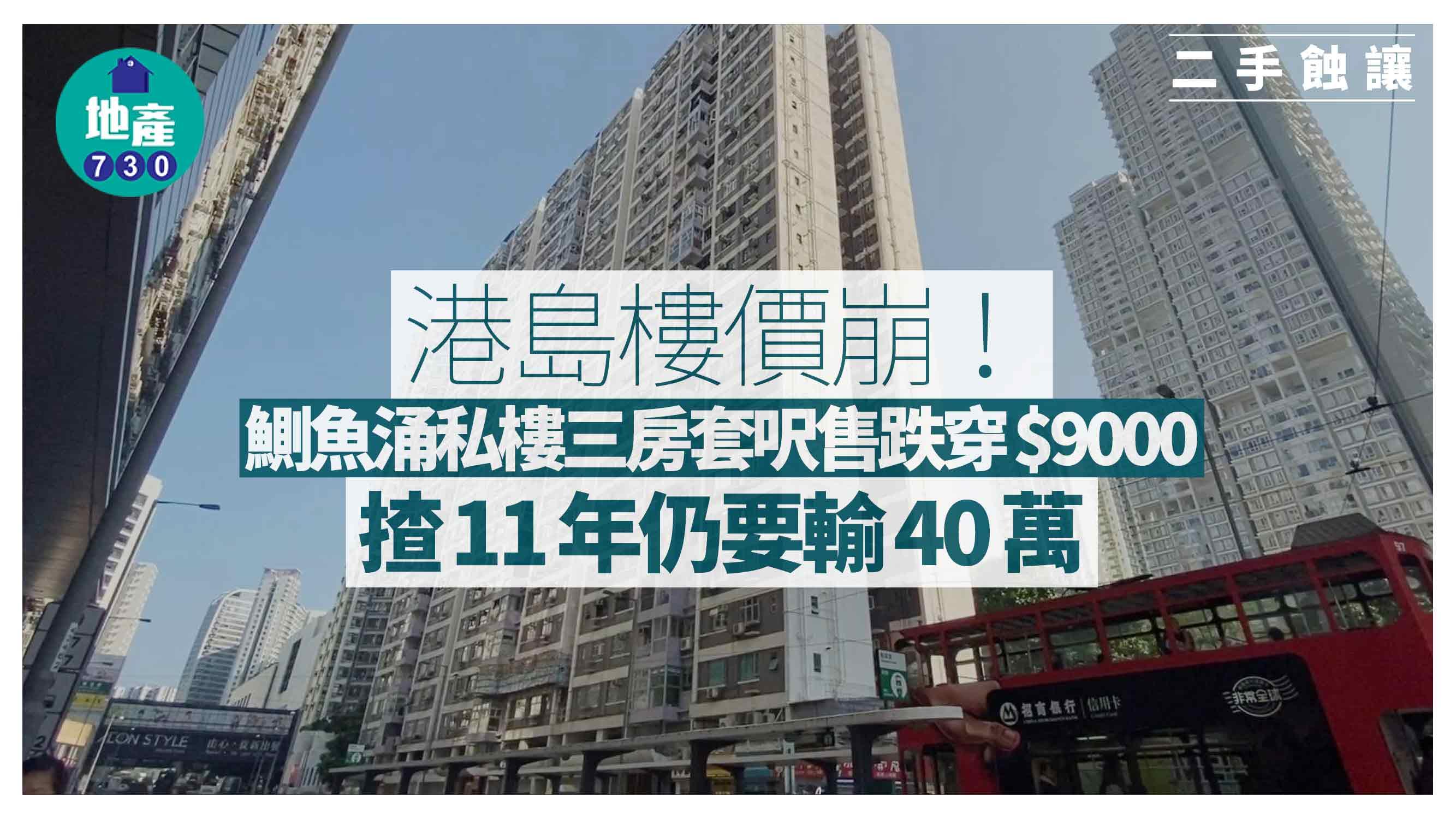 港島樓價崩！鰂魚涌私樓三房套呎售跌穿$9000 揸11年仍要輸40萬｜二手市況