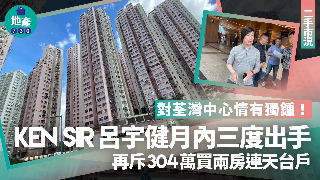 對荃灣中心情有獨鍾 Ken Sir呂宇健月內三度出手 再斥304萬買兩房連天台｜二手市況