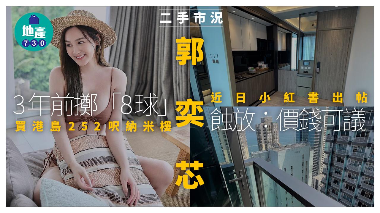 郭奕芯3年前擲「8球」買港島252呎納米樓 近日小紅書出帖蝕放：價錢可議(多圖)