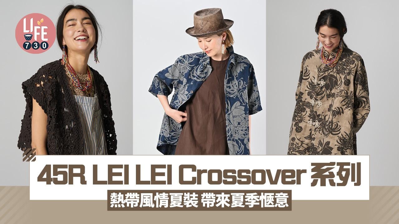 45R LEI LEI Crossover系列 熱帶風情夏裝 帶來夏季愜意
